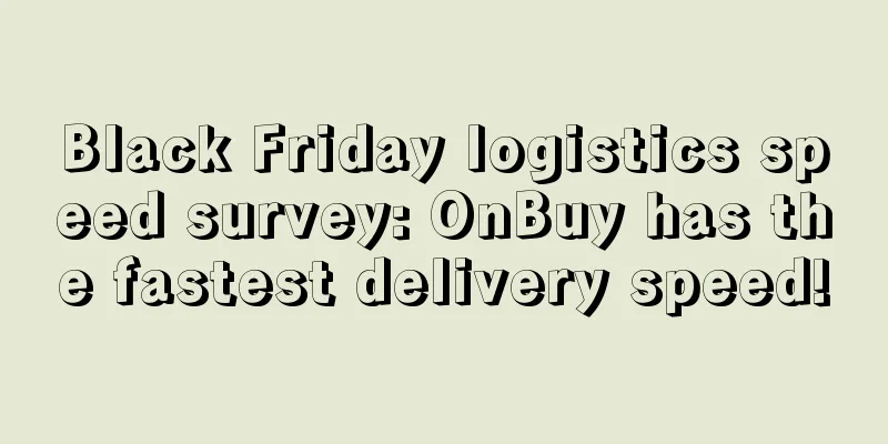 Black Friday logistics speed survey: OnBuy has the fastest delivery speed!