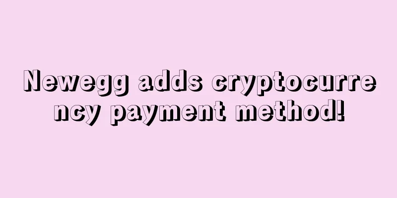 Newegg adds cryptocurrency payment method!