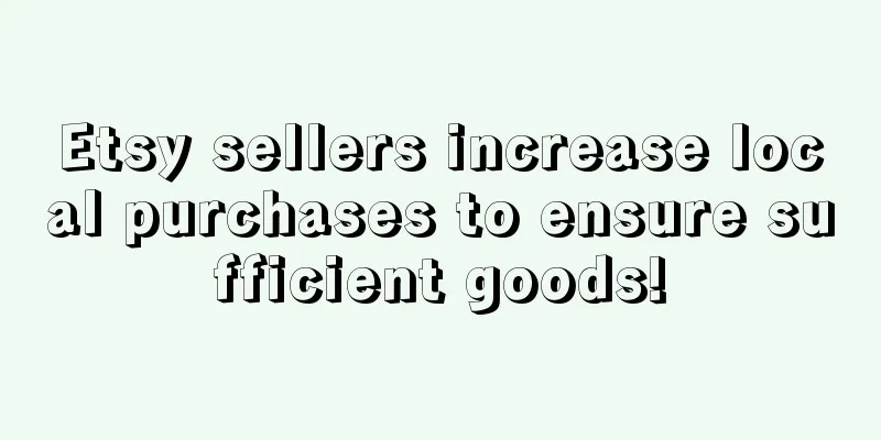 Etsy sellers increase local purchases to ensure sufficient goods!