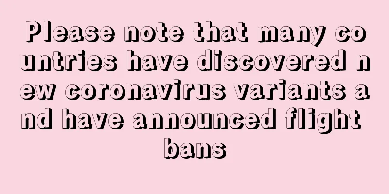 Please note that many countries have discovered new coronavirus variants and have announced flight bans
