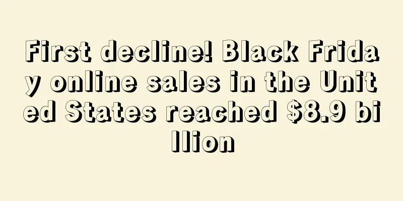 First decline! Black Friday online sales in the United States reached $8.9 billion