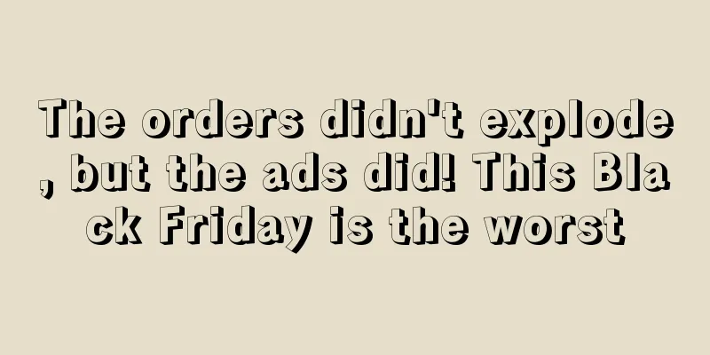 The orders didn't explode, but the ads did! This Black Friday is the worst
