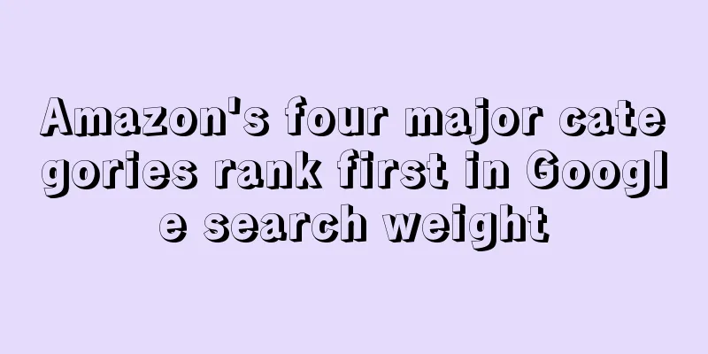 Amazon's four major categories rank first in Google search weight