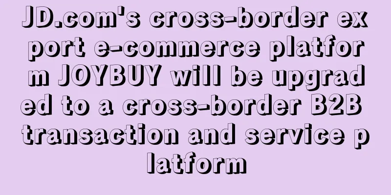JD.com's cross-border export e-commerce platform JOYBUY will be upgraded to a cross-border B2B transaction and service platform
