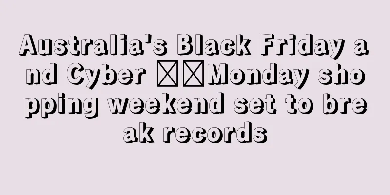 Australia's Black Friday and Cyber ​​Monday shopping weekend set to break records