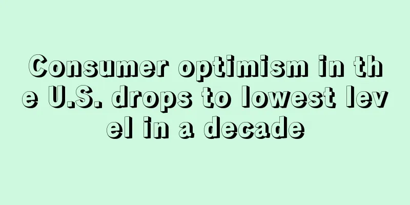 Consumer optimism in the U.S. drops to lowest level in a decade