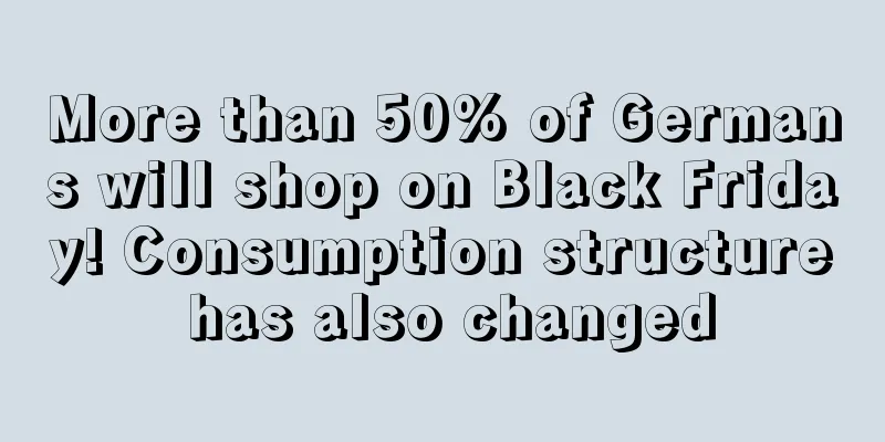More than 50% of Germans will shop on Black Friday! Consumption structure has also changed