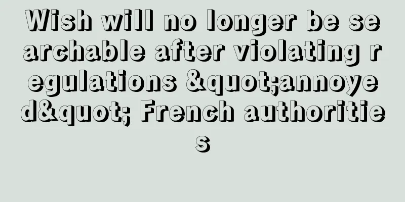 Wish will no longer be searchable after violating regulations "annoyed" French authorities