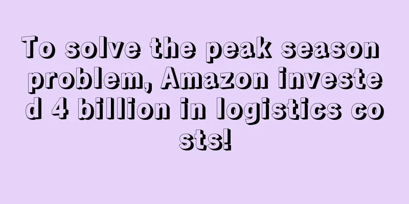 To solve the peak season problem, Amazon invested 4 billion in logistics costs!