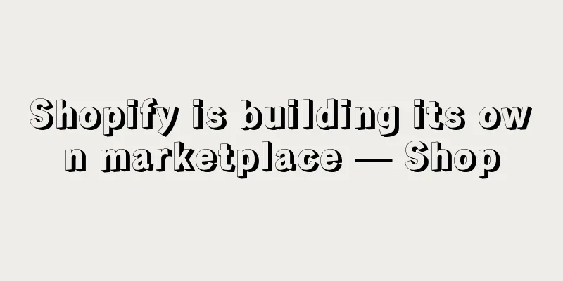 Shopify is building its own marketplace — Shop