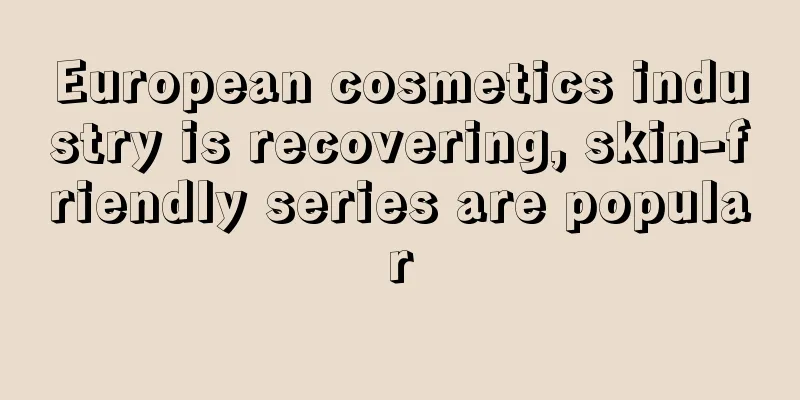 European cosmetics industry is recovering, skin-friendly series are popular