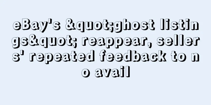 eBay's "ghost listings" reappear, sellers' repeated feedback to no avail