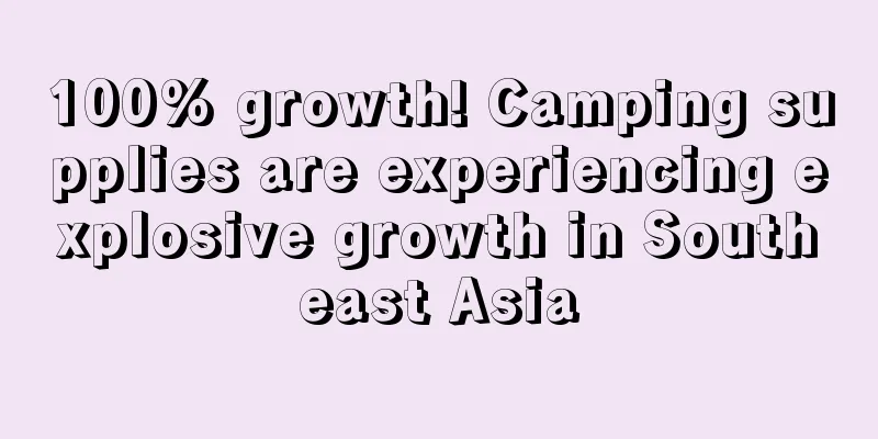 100% growth! Camping supplies are experiencing explosive growth in Southeast Asia