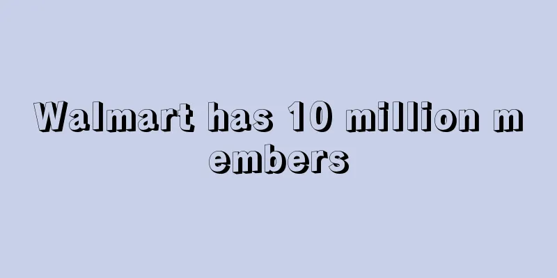 Walmart has 10 million members