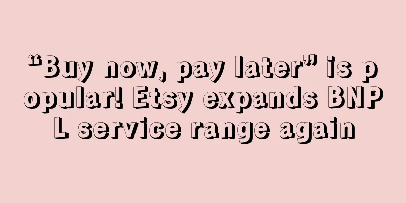 “Buy now, pay later” is popular! Etsy expands BNPL service range again