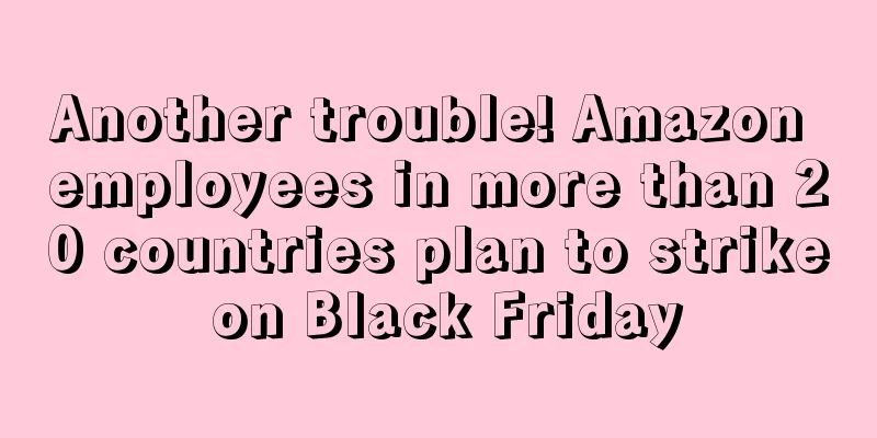 Another trouble! Amazon employees in more than 20 countries plan to strike on Black Friday