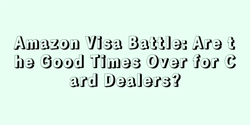 Amazon Visa Battle: Are the Good Times Over for Card Dealers?