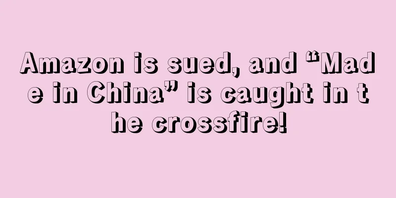 Amazon is sued, and “Made in China” is caught in the crossfire!