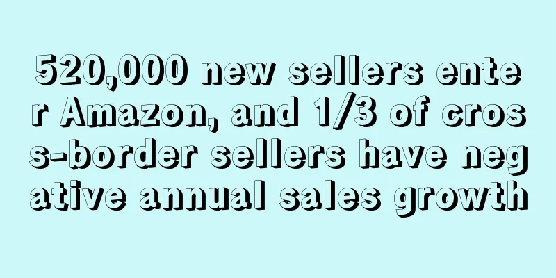 520,000 new sellers enter Amazon, and 1/3 of cross-border sellers have negative annual sales growth