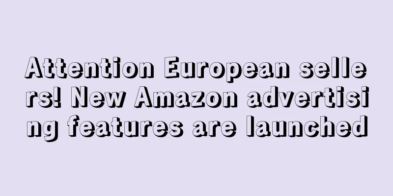 Attention European sellers! New Amazon advertising features are launched
