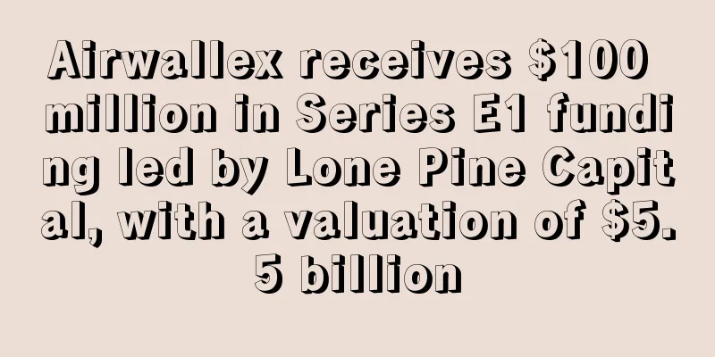 Airwallex receives $100 million in Series E1 funding led by Lone Pine Capital, with a valuation of $5.5 billion