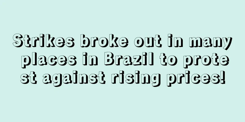 Strikes broke out in many places in Brazil to protest against rising prices!