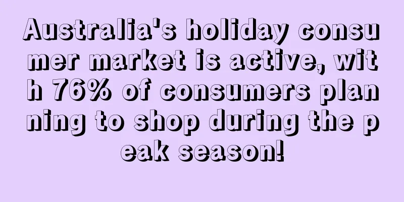Australia's holiday consumer market is active, with 76% of consumers planning to shop during the peak season!