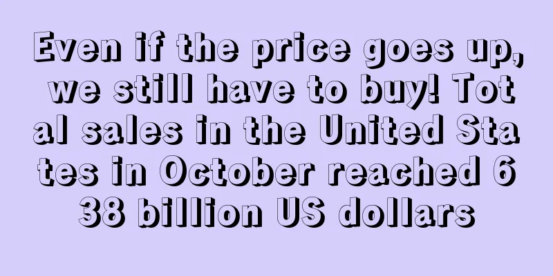 Even if the price goes up, we still have to buy! Total sales in the United States in October reached 638 billion US dollars