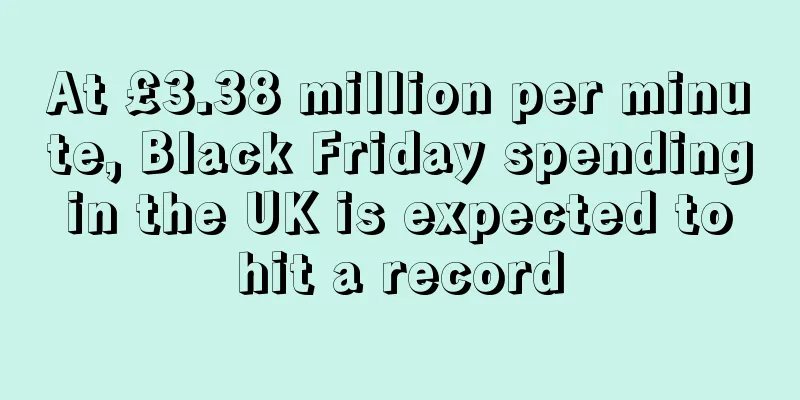 At £3.38 million per minute, Black Friday spending in the UK is expected to hit a record