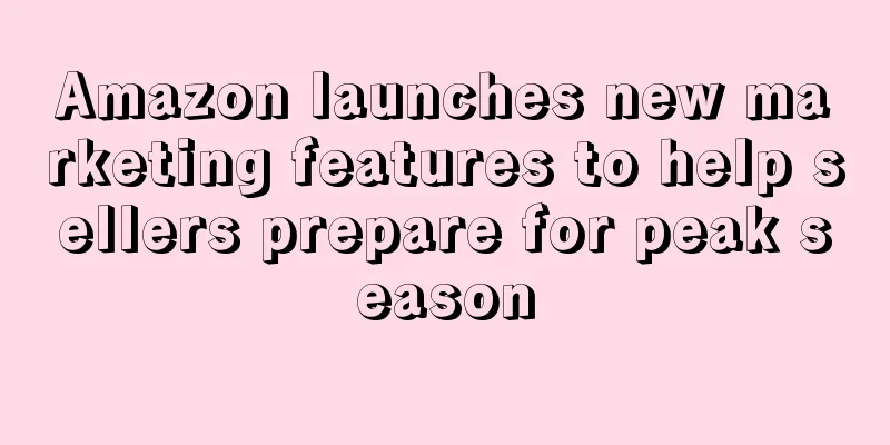 Amazon launches new marketing features to help sellers prepare for peak season