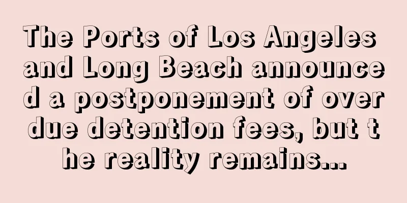 The Ports of Los Angeles and Long Beach announced a postponement of overdue detention fees, but the reality remains...