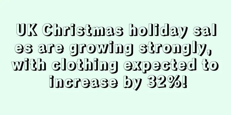UK Christmas holiday sales are growing strongly, with clothing expected to increase by 32%!