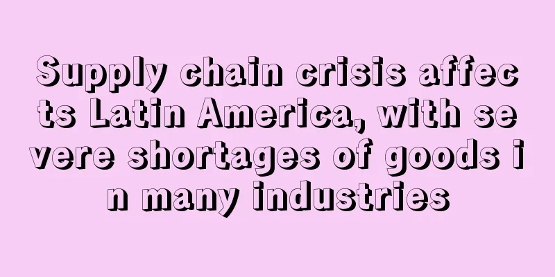 Supply chain crisis affects Latin America, with severe shortages of goods in many industries