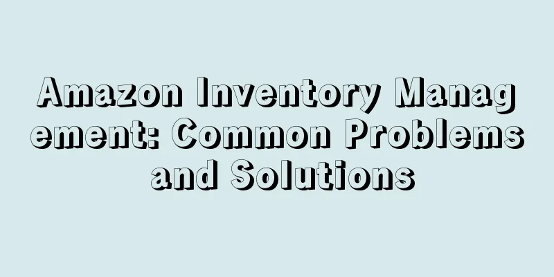 Amazon Inventory Management: Common Problems and Solutions