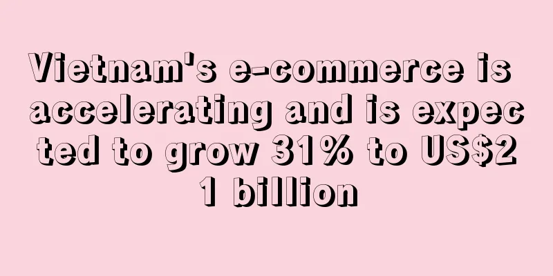 Vietnam's e-commerce is accelerating and is expected to grow 31% to US$21 billion