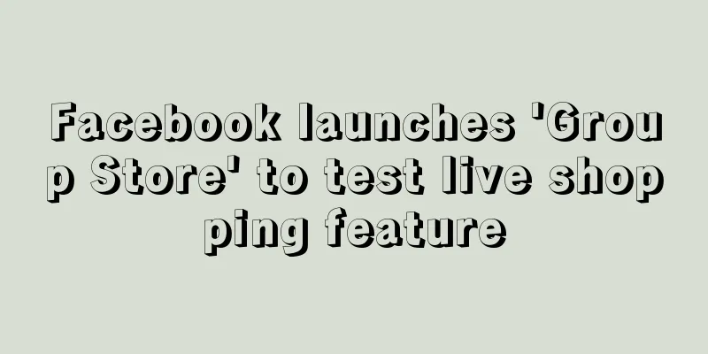 Facebook launches 'Group Store' to test live shopping feature