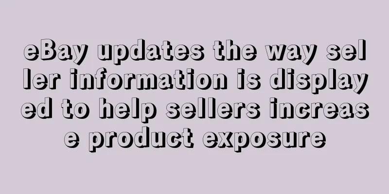 eBay updates the way seller information is displayed to help sellers increase product exposure