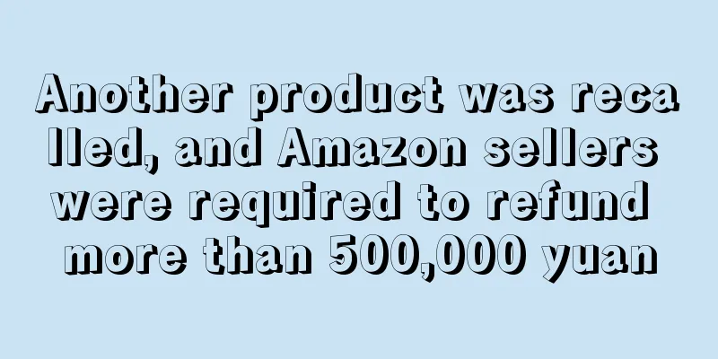 Another product was recalled, and Amazon sellers were required to refund more than 500,000 yuan