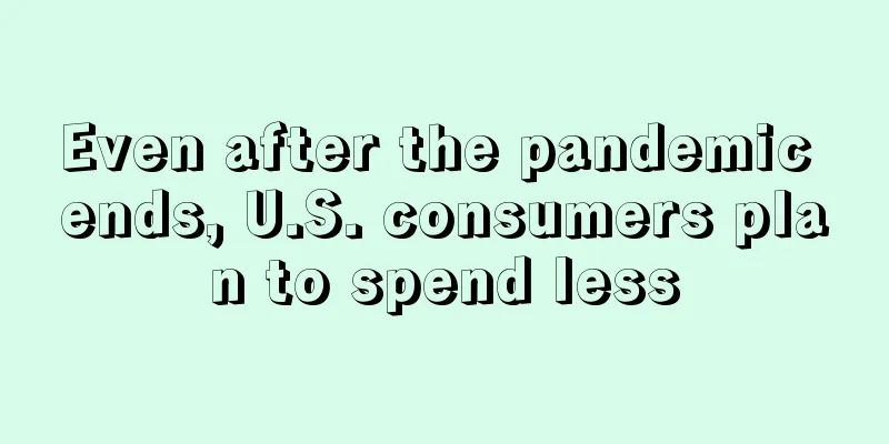 Even after the pandemic ends, U.S. consumers plan to spend less
