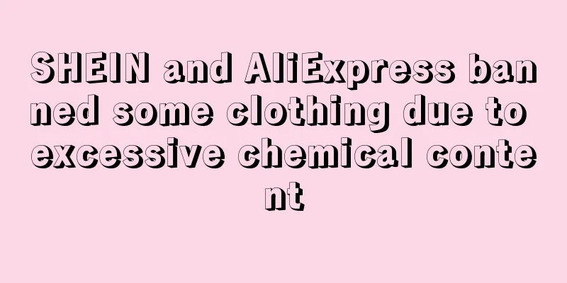 SHEIN and AliExpress banned some clothing due to excessive chemical content