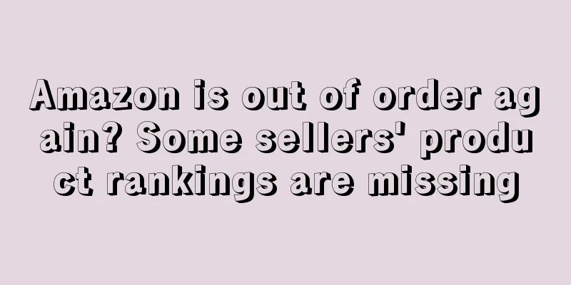 Amazon is out of order again? Some sellers' product rankings are missing