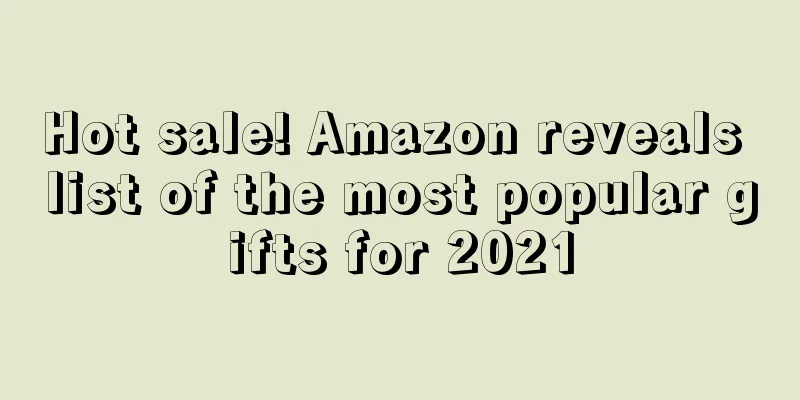 Hot sale! Amazon reveals list of the most popular gifts for 2021