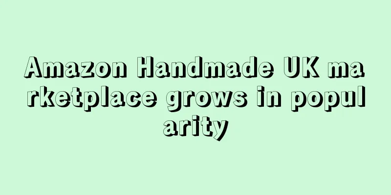 Amazon Handmade UK marketplace grows in popularity