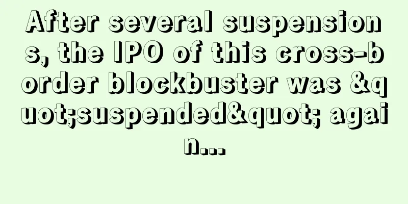After several suspensions, the IPO of this cross-border blockbuster was "suspended" again...