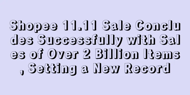 Shopee 11.11 Sale Concludes Successfully with Sales of Over 2 Billion Items, Setting a New Record