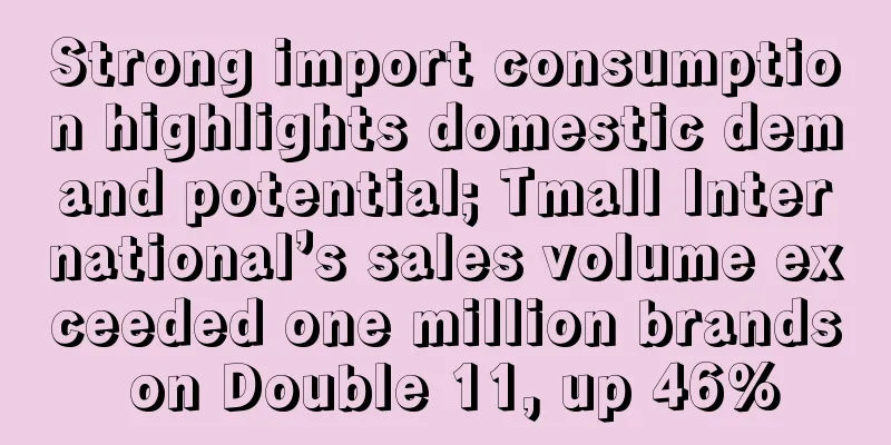 Strong import consumption highlights domestic demand potential; Tmall International’s sales volume exceeded one million brands on Double 11, up 46%