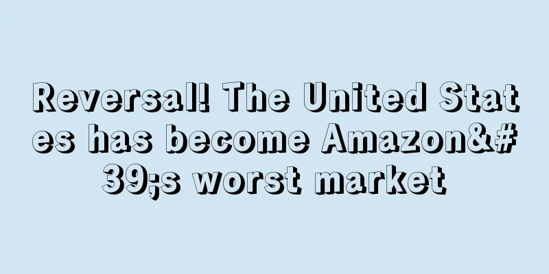 Reversal! The United States has become Amazon's worst market