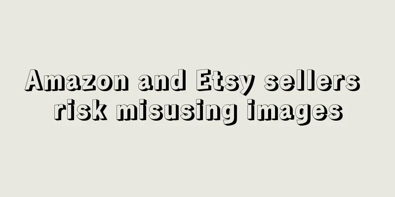 Amazon and Etsy sellers risk misusing images