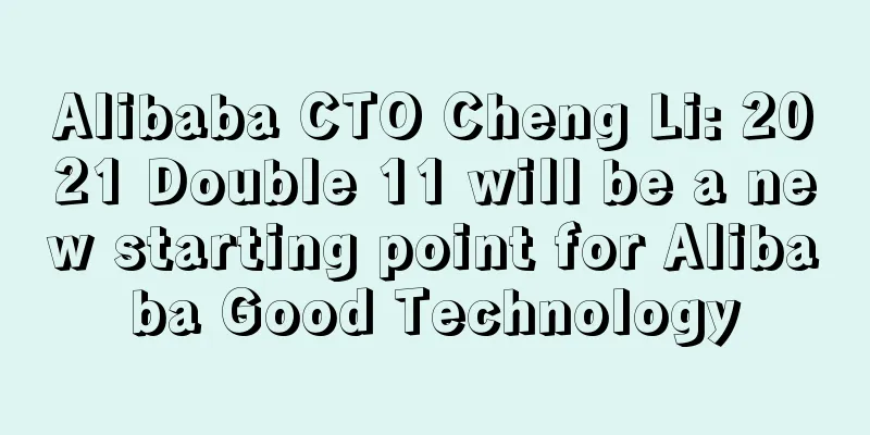 Alibaba CTO Cheng Li: 2021 Double 11 will be a new starting point for Alibaba Good Technology