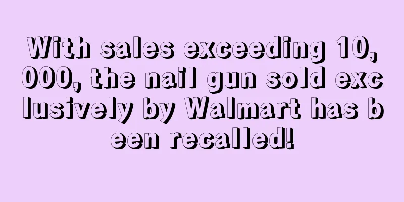 With sales exceeding 10,000, the nail gun sold exclusively by Walmart has been recalled!